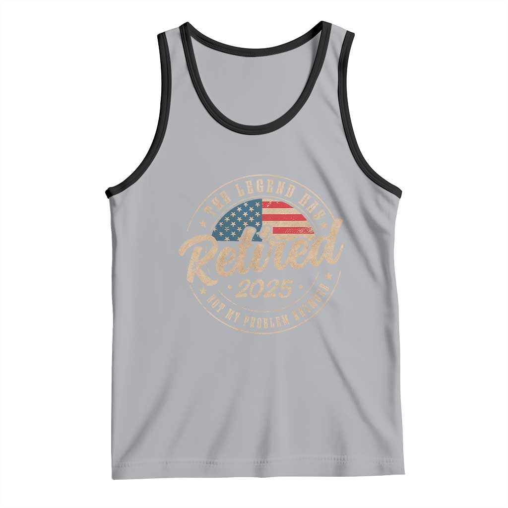 Funny Retirement Gifts Tank Top Legend Has Retired 2025 Not My Problem Anymore US Flag