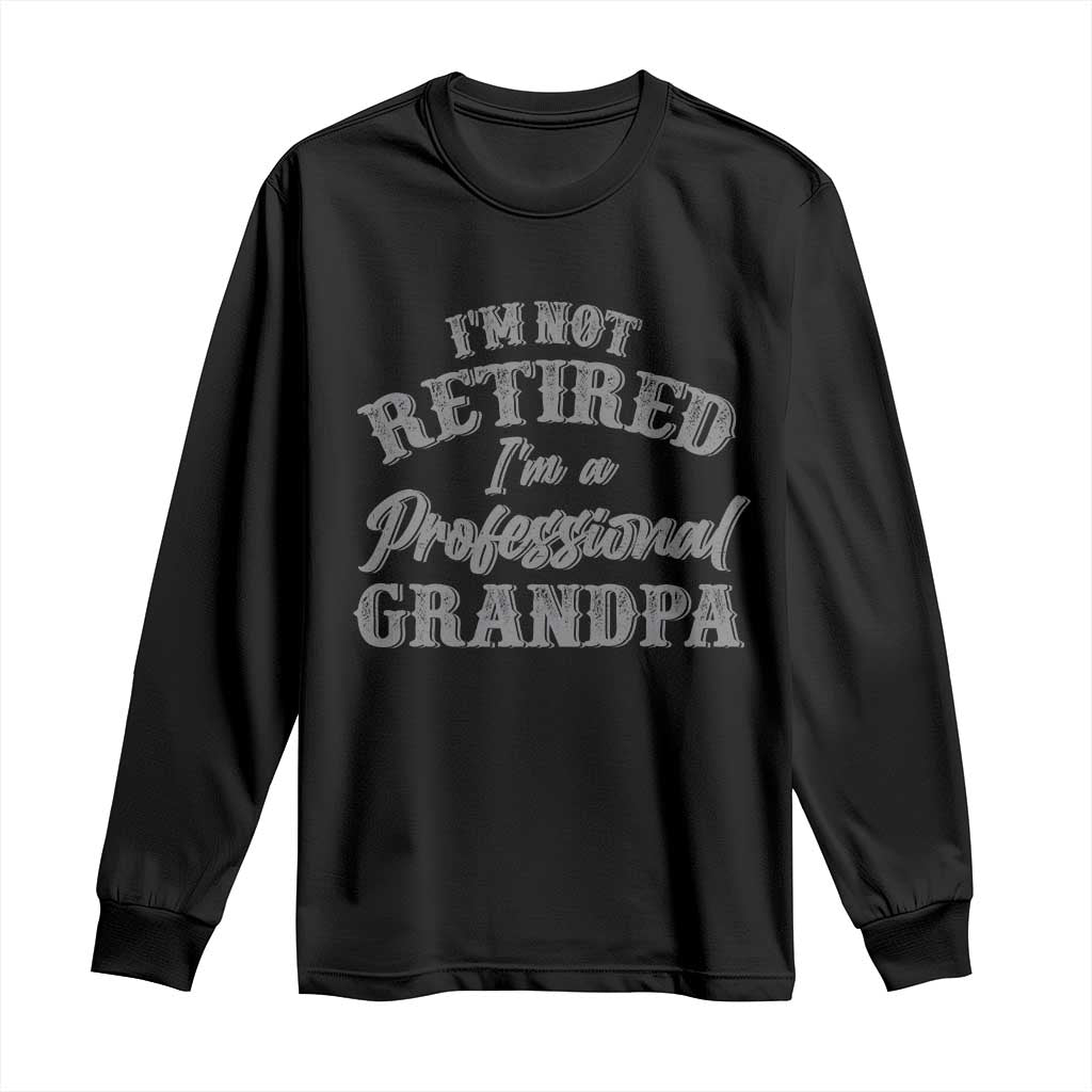 Funny Retirement Gifts Long Sleeve Shirt I'm Not Retired I'm A Professional Grandpa