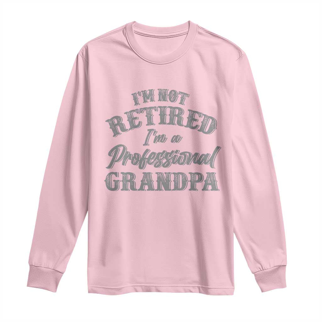 Funny Retirement Gifts Long Sleeve Shirt I'm Not Retired I'm A Professional Grandpa