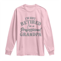 Funny Retirement Gifts Long Sleeve Shirt I'm Not Retired I'm A Professional Grandpa