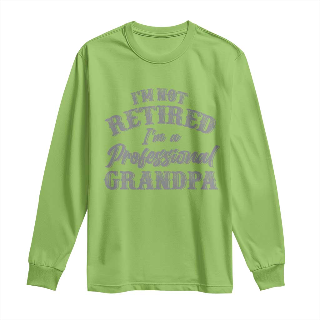 Funny Retirement Gifts Long Sleeve Shirt I'm Not Retired I'm A Professional Grandpa