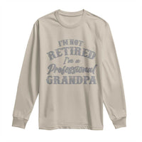 Funny Retirement Gifts Long Sleeve Shirt I'm Not Retired I'm A Professional Grandpa