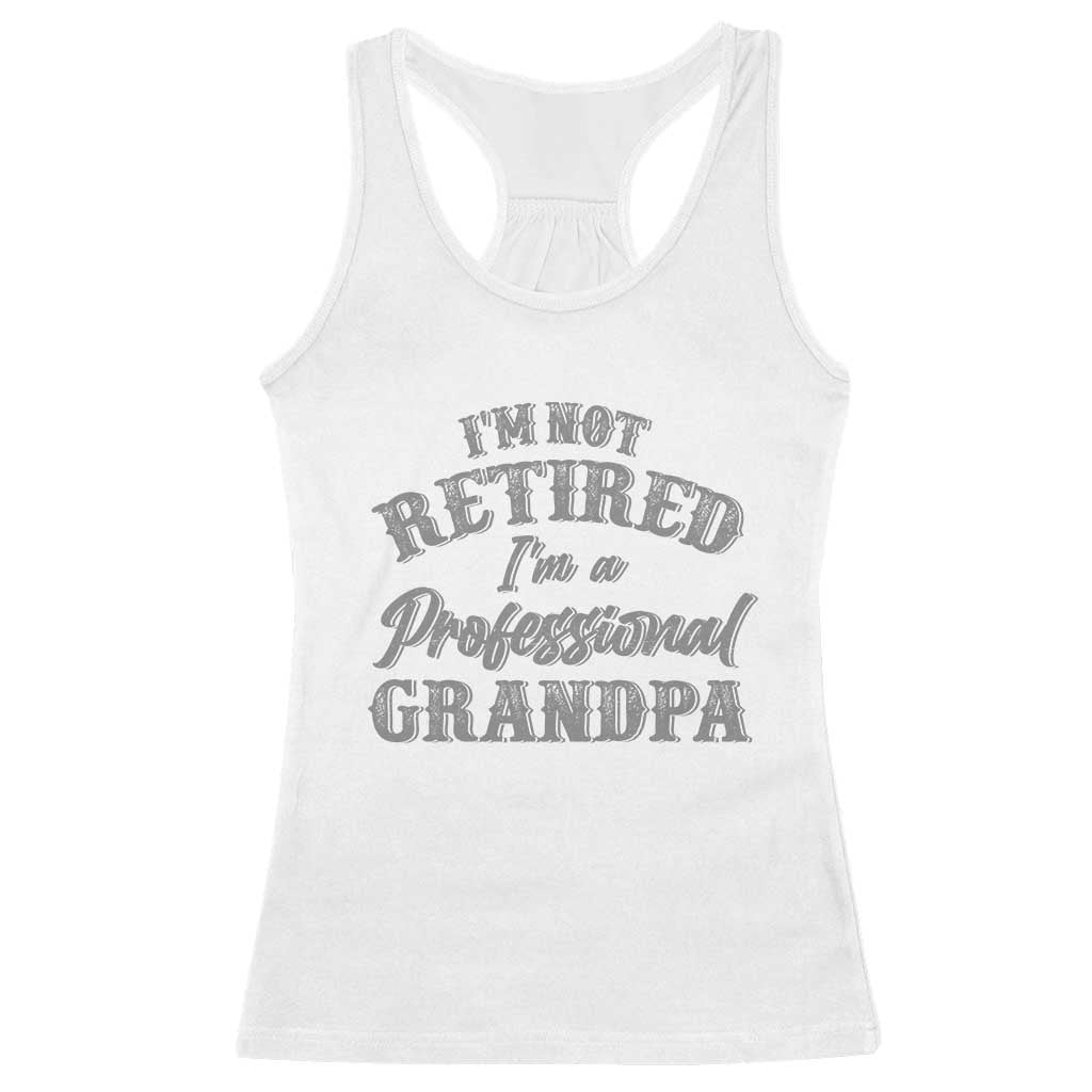 Funny Retirement Gifts Racerback Tank Top I'm Not Retired I'm A Professional Grandpa