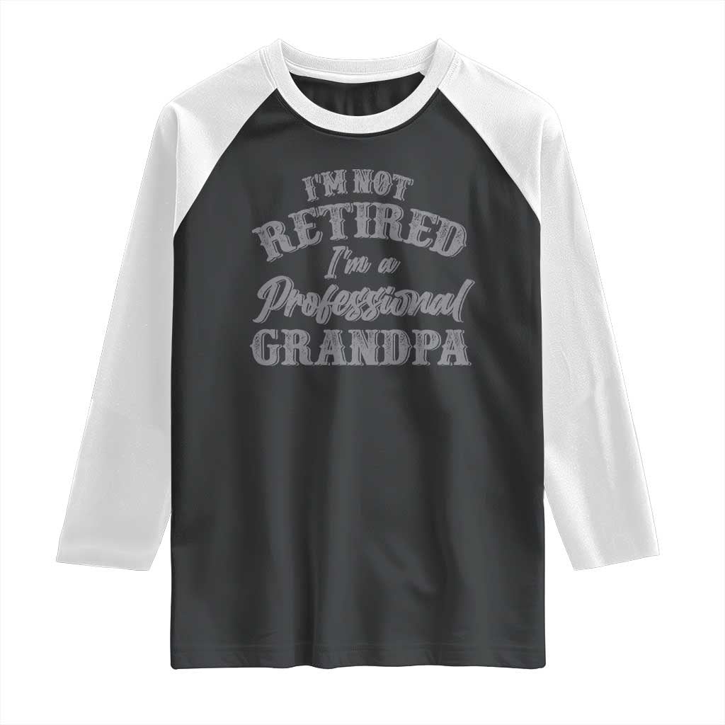 Funny Retirement Grandpa Raglan Shirt I'm Not Retired I'm A Professional Grandpa Joke Humor
