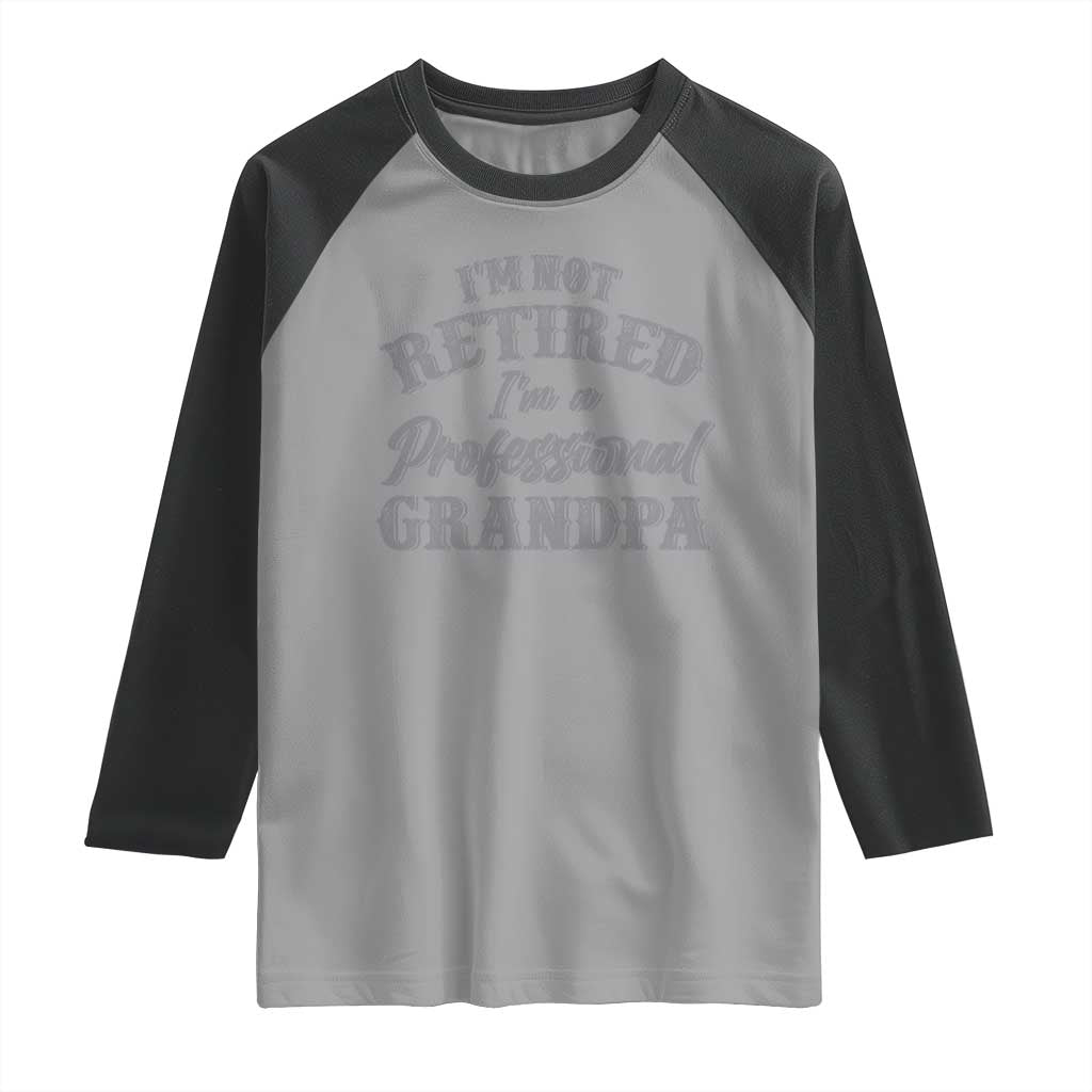 Funny Retirement Grandpa Raglan Shirt I'm Not Retired I'm A Professional Grandpa Joke Humor