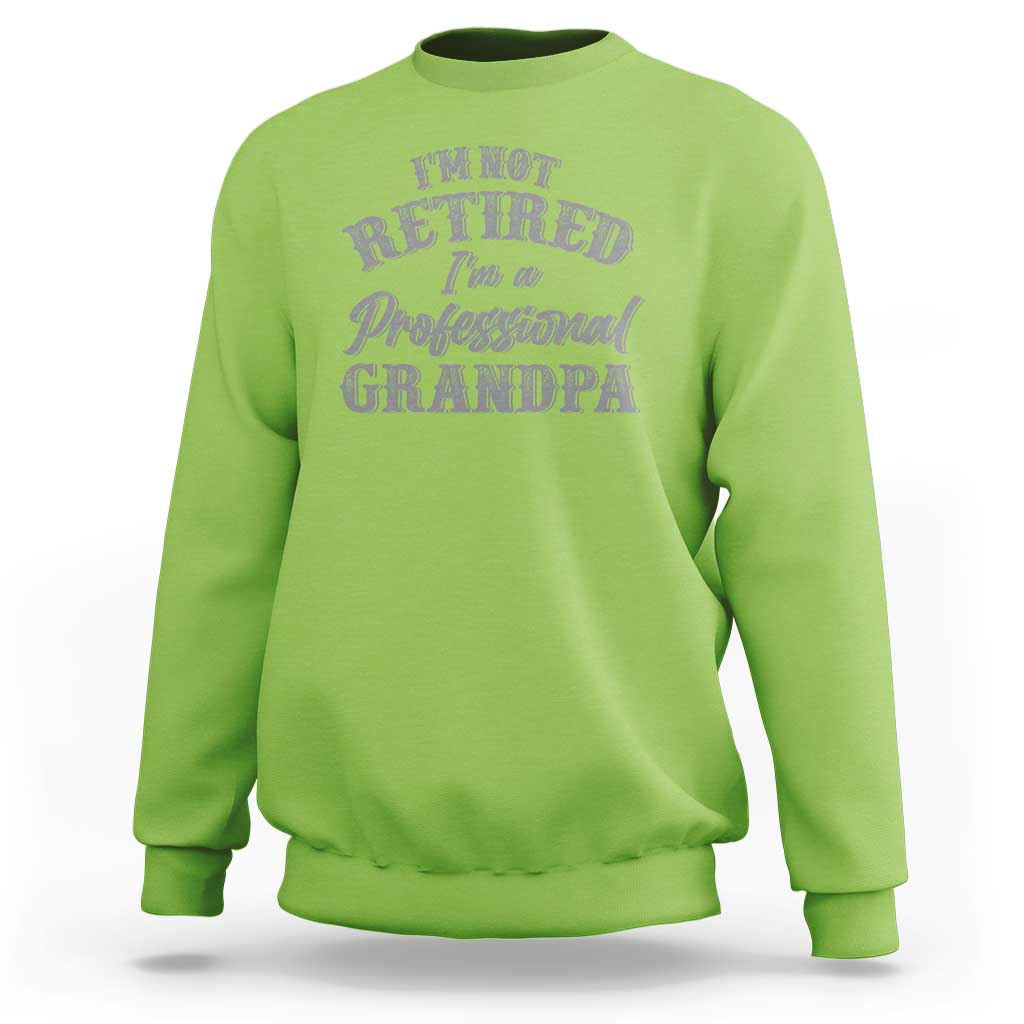 Funny Retirement Gifts Sweatshirt I'm Not Retired I'm A Professional Grandpa