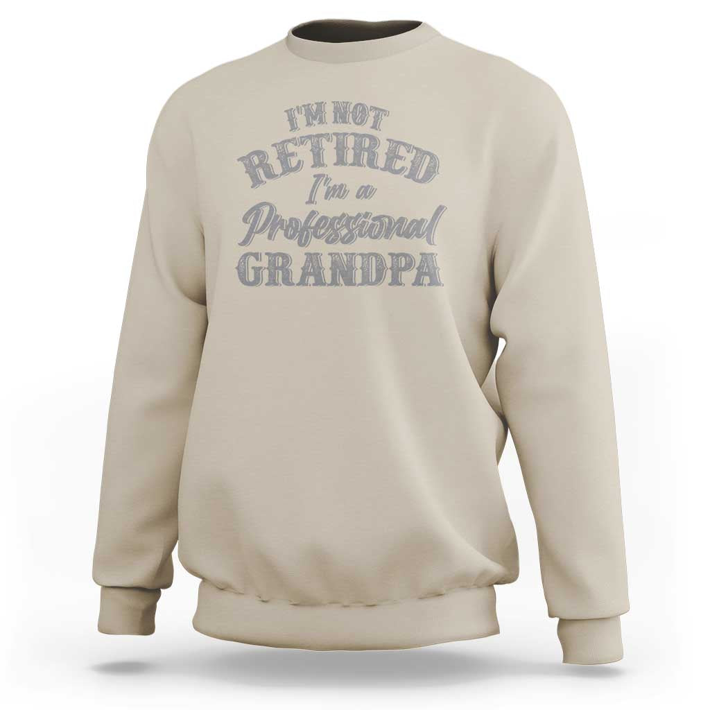 Funny Retirement Gifts Sweatshirt I'm Not Retired I'm A Professional Grandpa