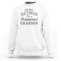 Funny Retirement Gifts Sweatshirt I'm Not Retired I'm A Professional Grandpa