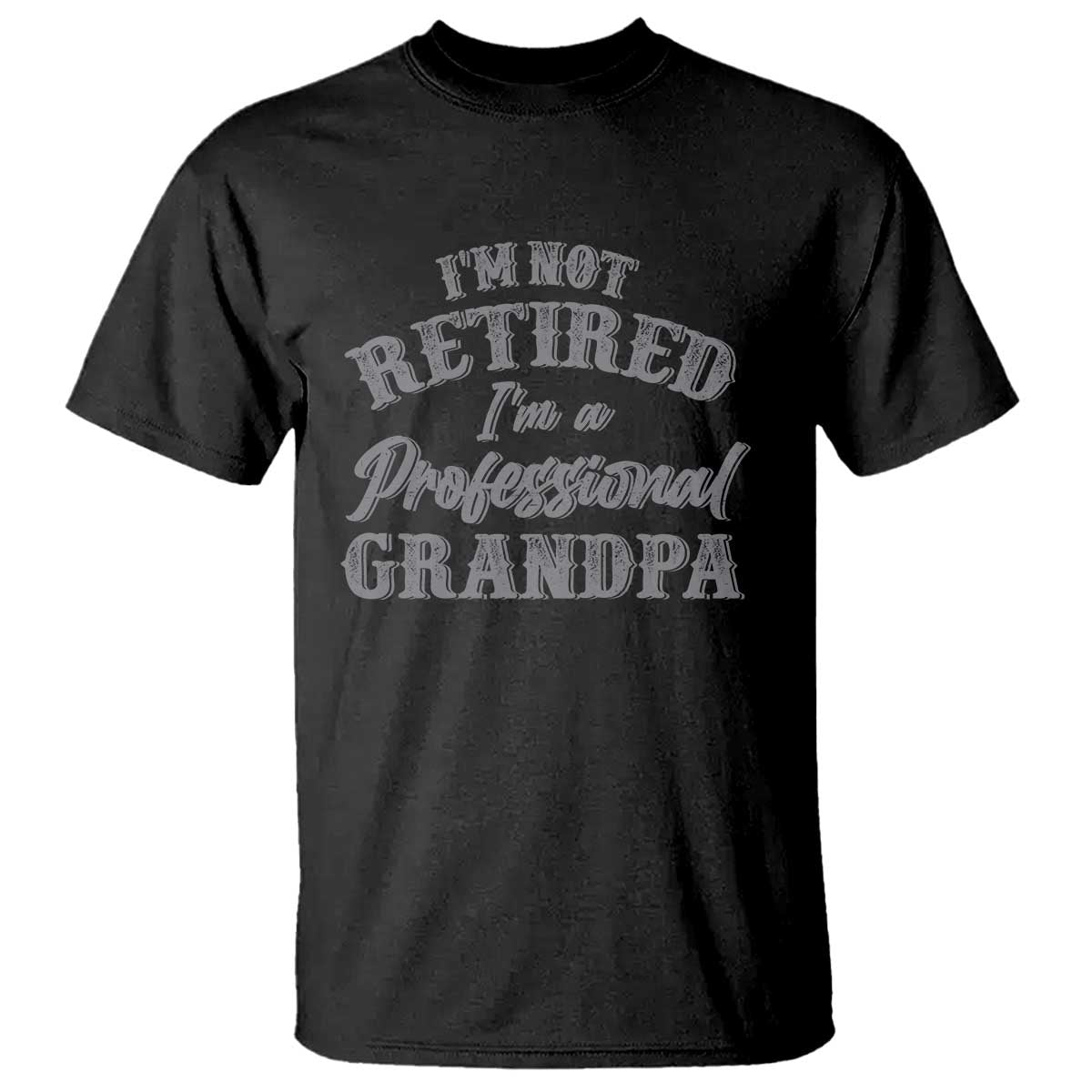 Funny Retirement Gifts T Shirt I'm Not Retired I'm A Professional Grandpa
