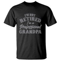Funny Retirement Gifts T Shirt I'm Not Retired I'm A Professional Grandpa
