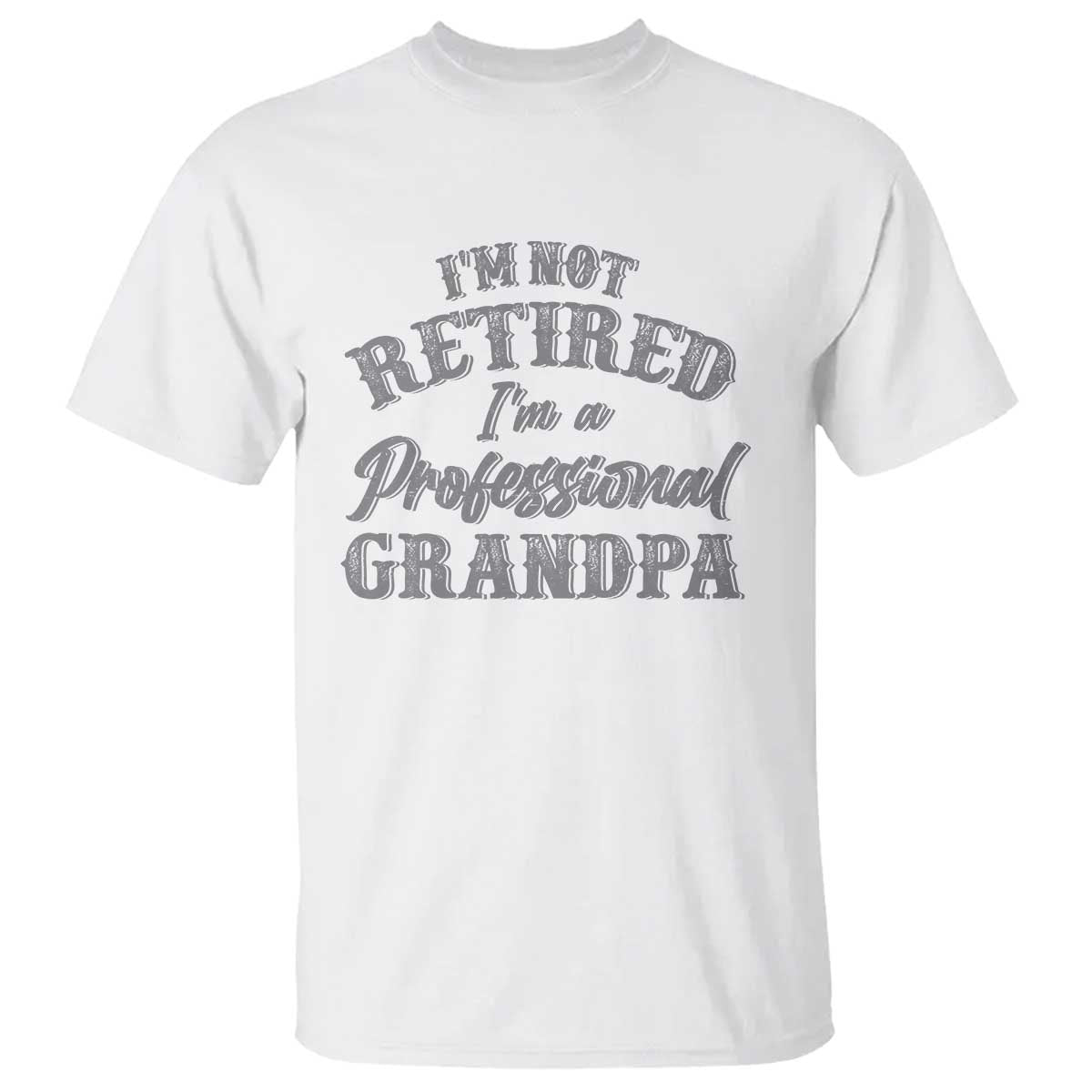 Funny Retirement Gifts T Shirt I'm Not Retired I'm A Professional Grandpa