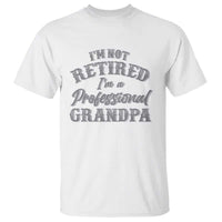 Funny Retirement Gifts T Shirt I'm Not Retired I'm A Professional Grandpa
