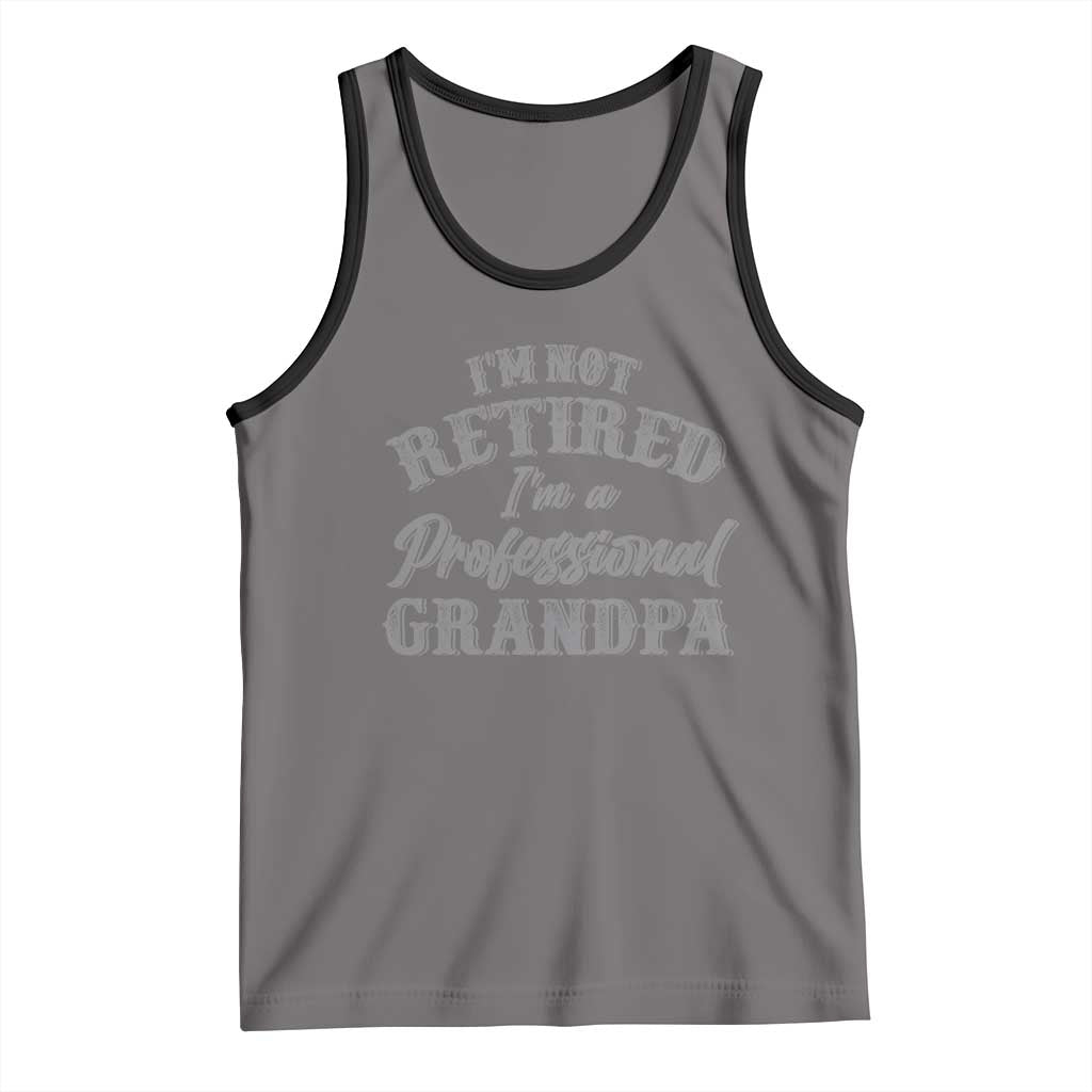 Funny Retirement Grandpa Tank Top I'm Not Retired I'm A Professional Grandpa Joke Humor
