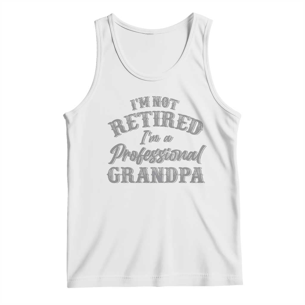 Funny Retirement Grandpa Tank Top I'm Not Retired I'm A Professional Grandpa Joke Humor