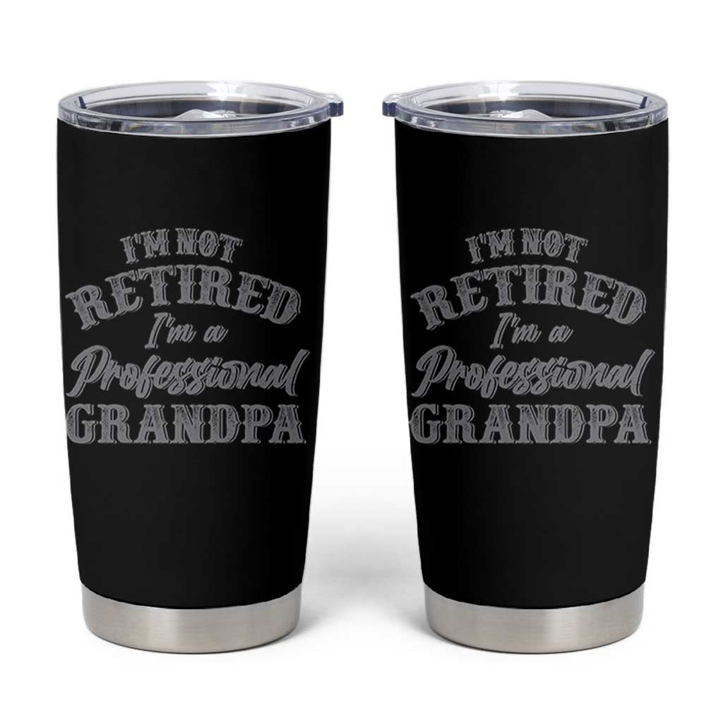 Funny Retirement Grandpa Tumbler Cup I'm Not Retired I'm A Professional Grandpa Joke Humor