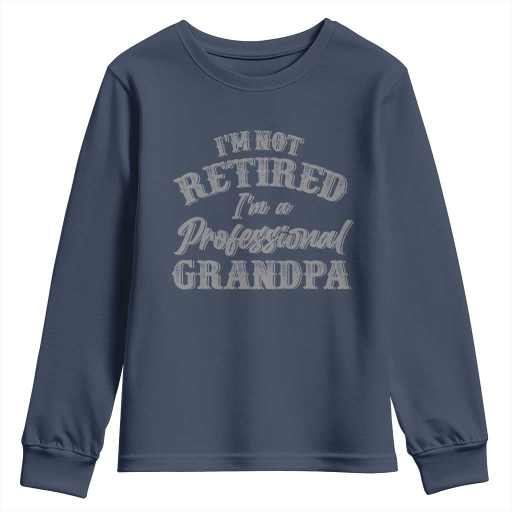 Funny Retirement Gifts Youth Sweatshirt I'm Not Retired I'm A Professional Grandpa
