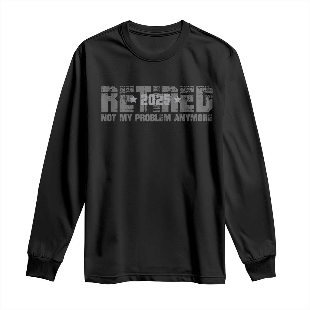 Retired Not My Problem Anymore Long Sleeve Shirt 2025 Retirement Gifts
