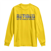 Retired Not My Problem Anymore Long Sleeve Shirt 2025 Retirement Gifts