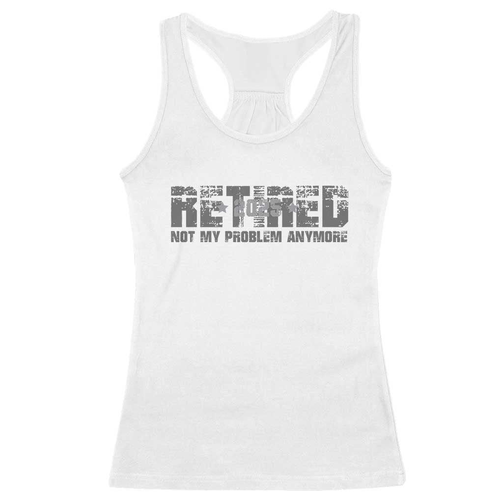 Retired Not My Problem Anymore Racerback Tank Top 2025 Retirement Gifts