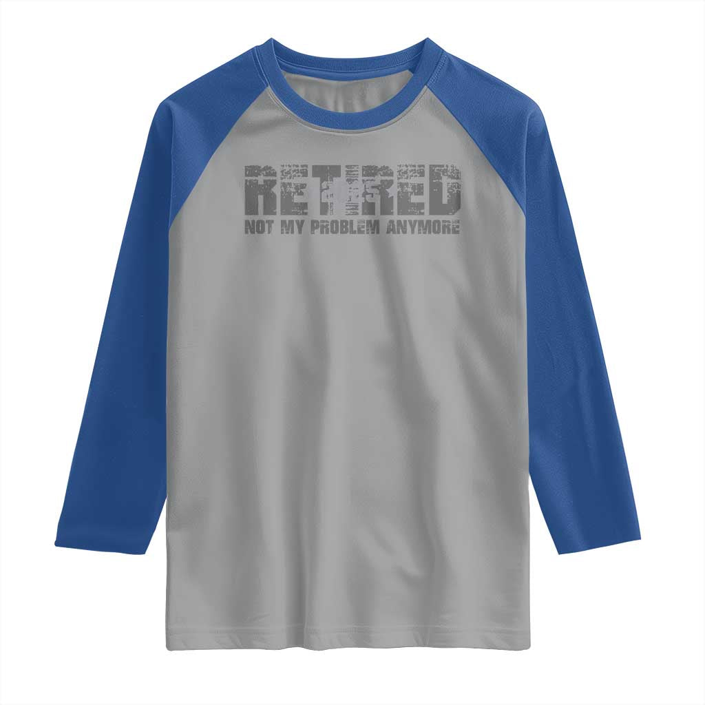 Retired Not My Problem Anymore Raglan Shirt 2025 Retirement Gifts
