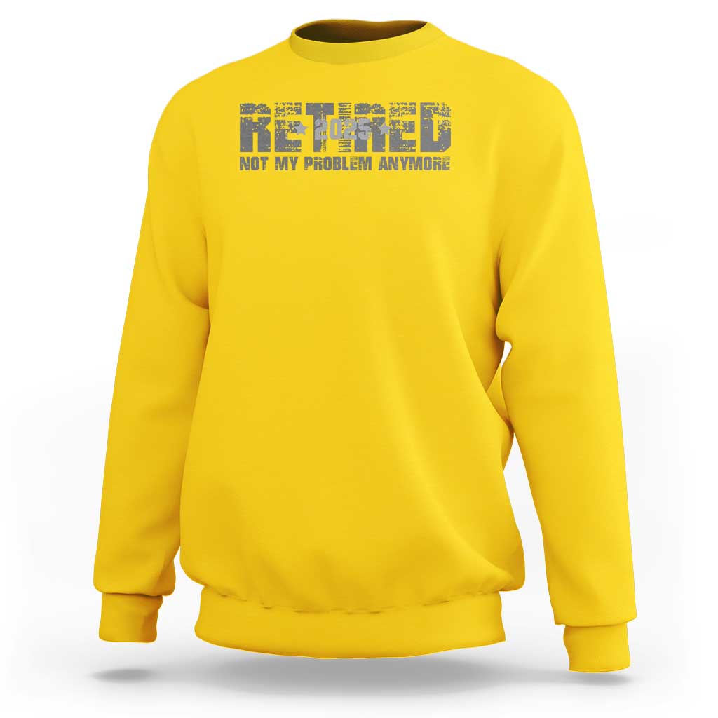 Retired Not My Problem Anymore Sweatshirt 2025 Retirement Gifts