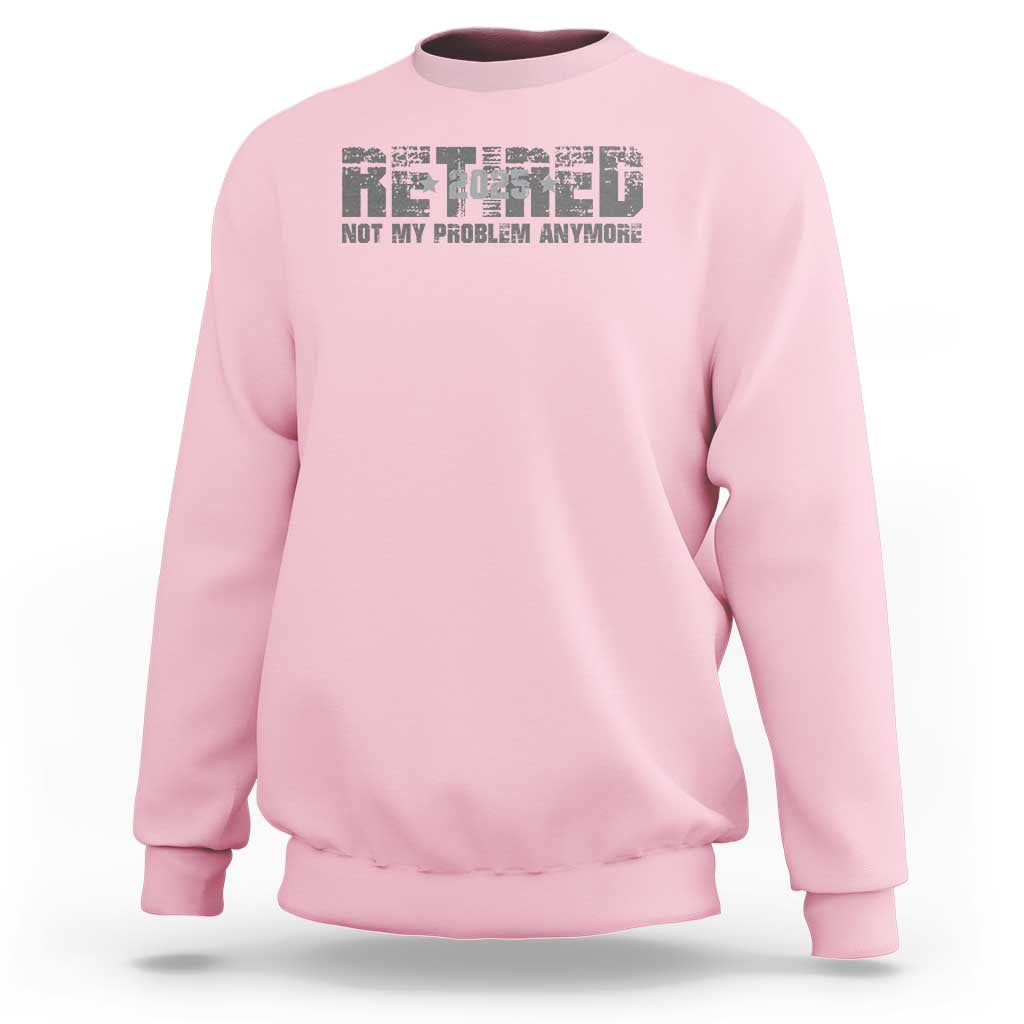 Retired Not My Problem Anymore Sweatshirt 2025 Retirement Gifts