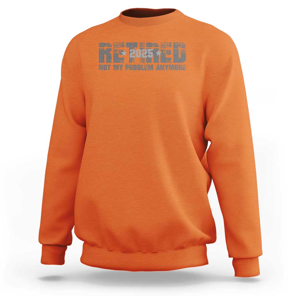 Retired Not My Problem Anymore Sweatshirt 2025 Retirement Gifts