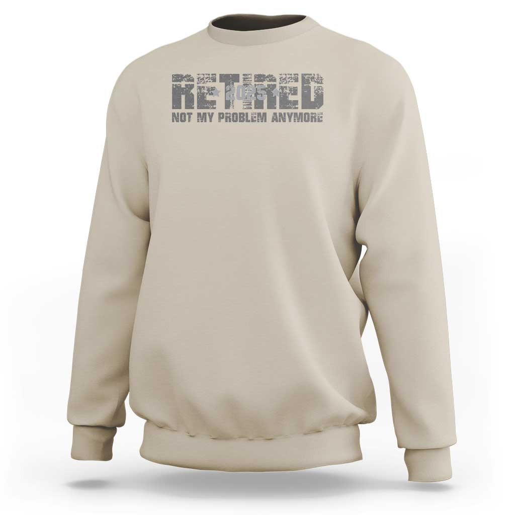 Retired Not My Problem Anymore Sweatshirt 2025 Retirement Gifts
