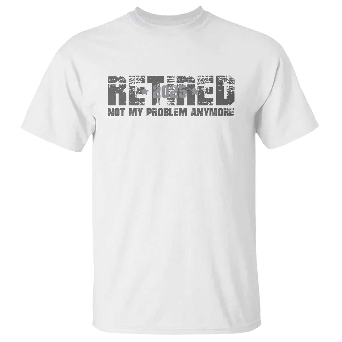 Retired Not My Problem Anymore T Shirt 2025 Retirement Gifts