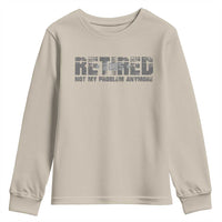 Retired Not My Problem Anymore Youth Sweatshirt 2025 Retirement Gifts