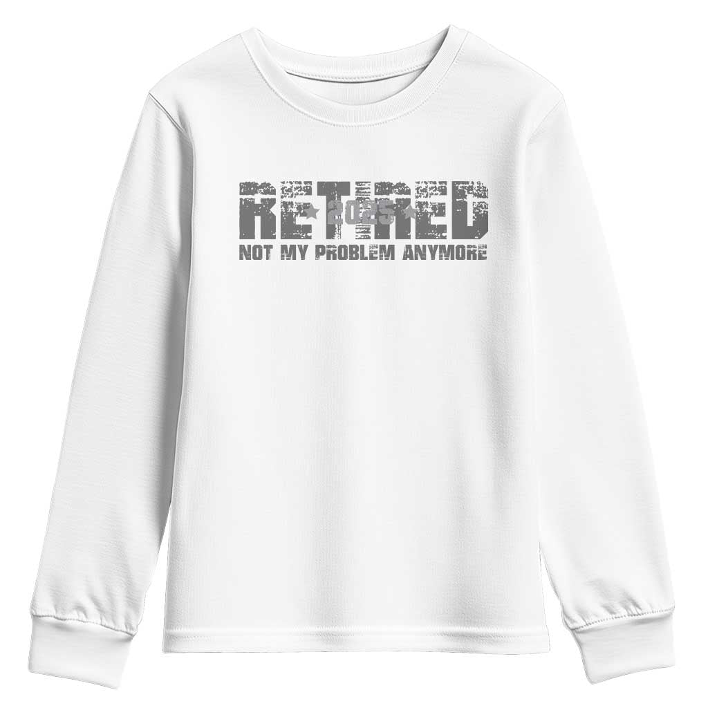 Retired Not My Problem Anymore Youth Sweatshirt 2025 Retirement Gifts