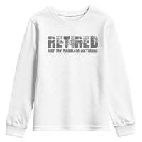 Retired Not My Problem Anymore Youth Sweatshirt 2025 Retirement Gifts