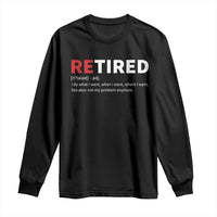 Funny Retirement Gifts Long Sleeve Shirt Retired Not My Problem Anymore I Do What I Want