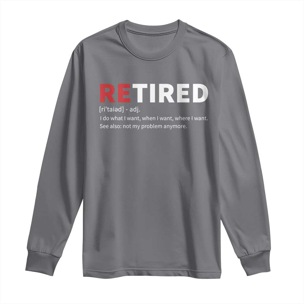 Funny Retirement Gifts Long Sleeve Shirt Retired Not My Problem Anymore I Do What I Want