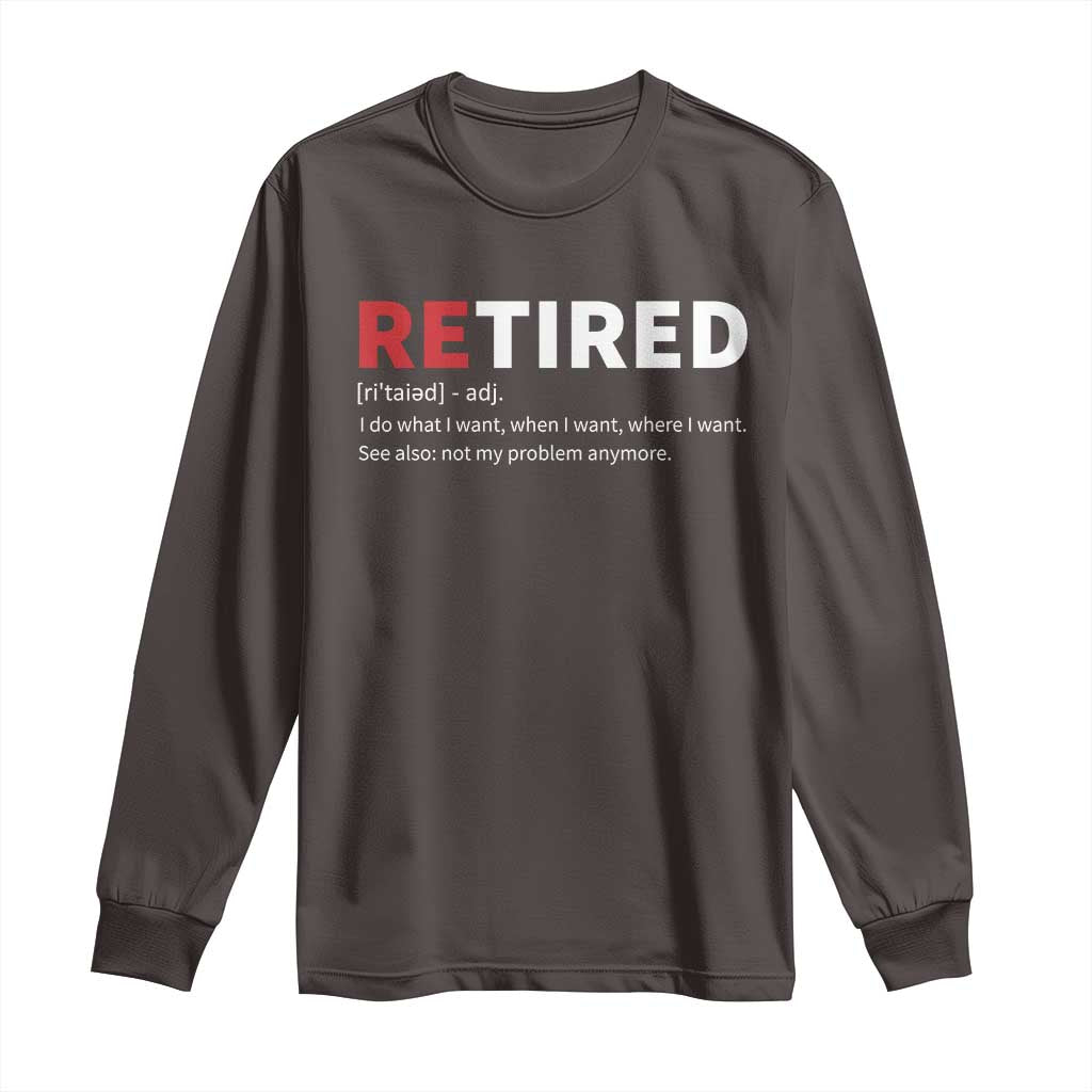 Funny Retirement Gifts Long Sleeve Shirt Retired Not My Problem Anymore I Do What I Want