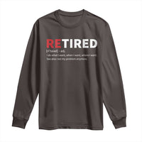Funny Retirement Gifts Long Sleeve Shirt Retired Not My Problem Anymore I Do What I Want