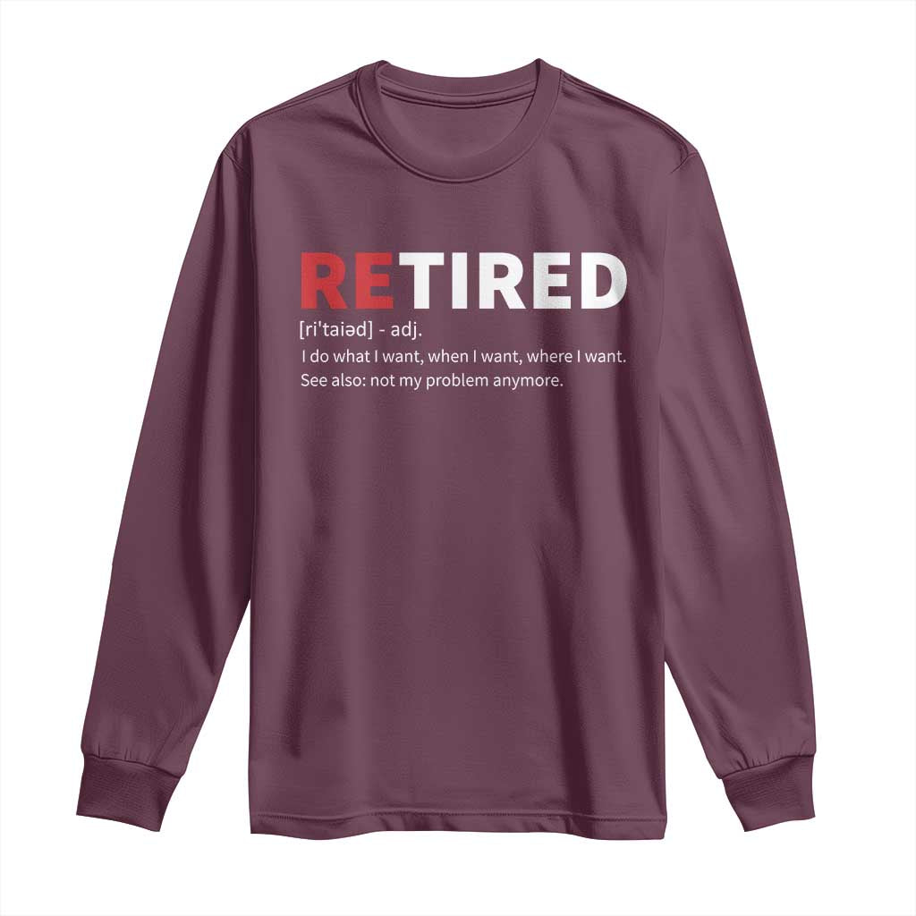 Funny Retirement Gifts Long Sleeve Shirt Retired Not My Problem Anymore I Do What I Want