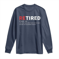 Funny Retirement Gifts Long Sleeve Shirt Retired Not My Problem Anymore I Do What I Want