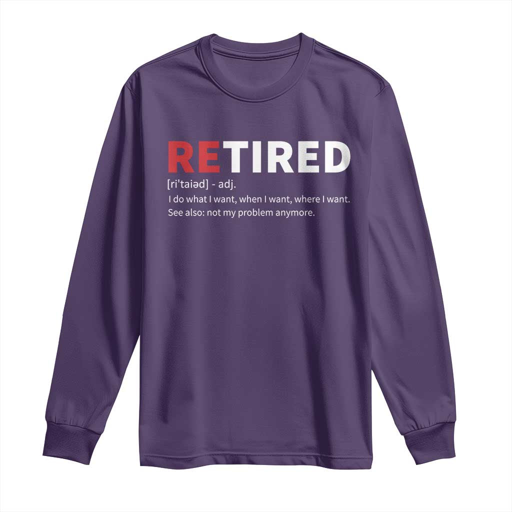 Funny Retirement Gifts Long Sleeve Shirt Retired Not My Problem Anymore I Do What I Want