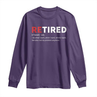 Funny Retirement Gifts Long Sleeve Shirt Retired Not My Problem Anymore I Do What I Want
