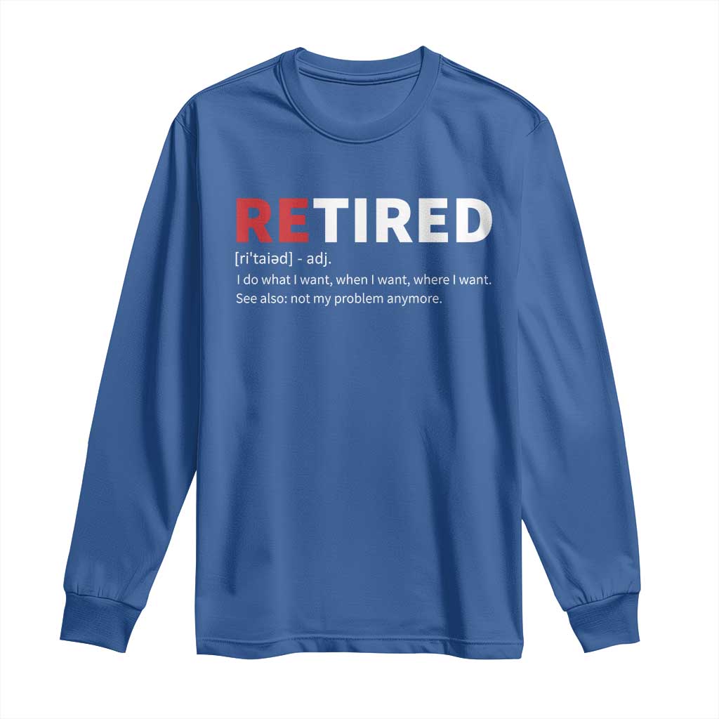 Funny Retirement Gifts Long Sleeve Shirt Retired Not My Problem Anymore I Do What I Want