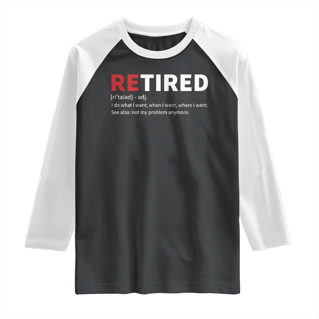 Funny Retirement Gifts Raglan Shirt Retired Not My Problem Anymore I Do What I Want