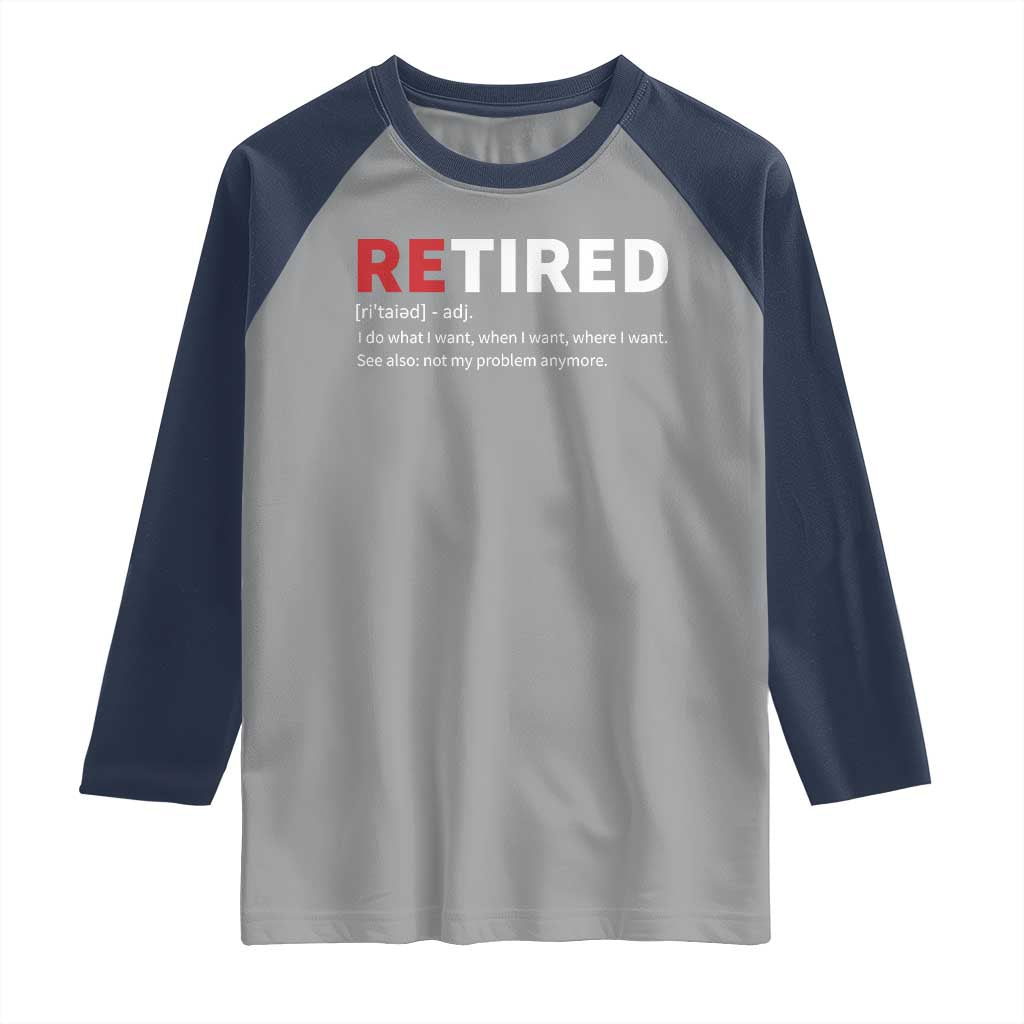 Funny Retirement Gifts Raglan Shirt Retired Not My Problem Anymore I Do What I Want