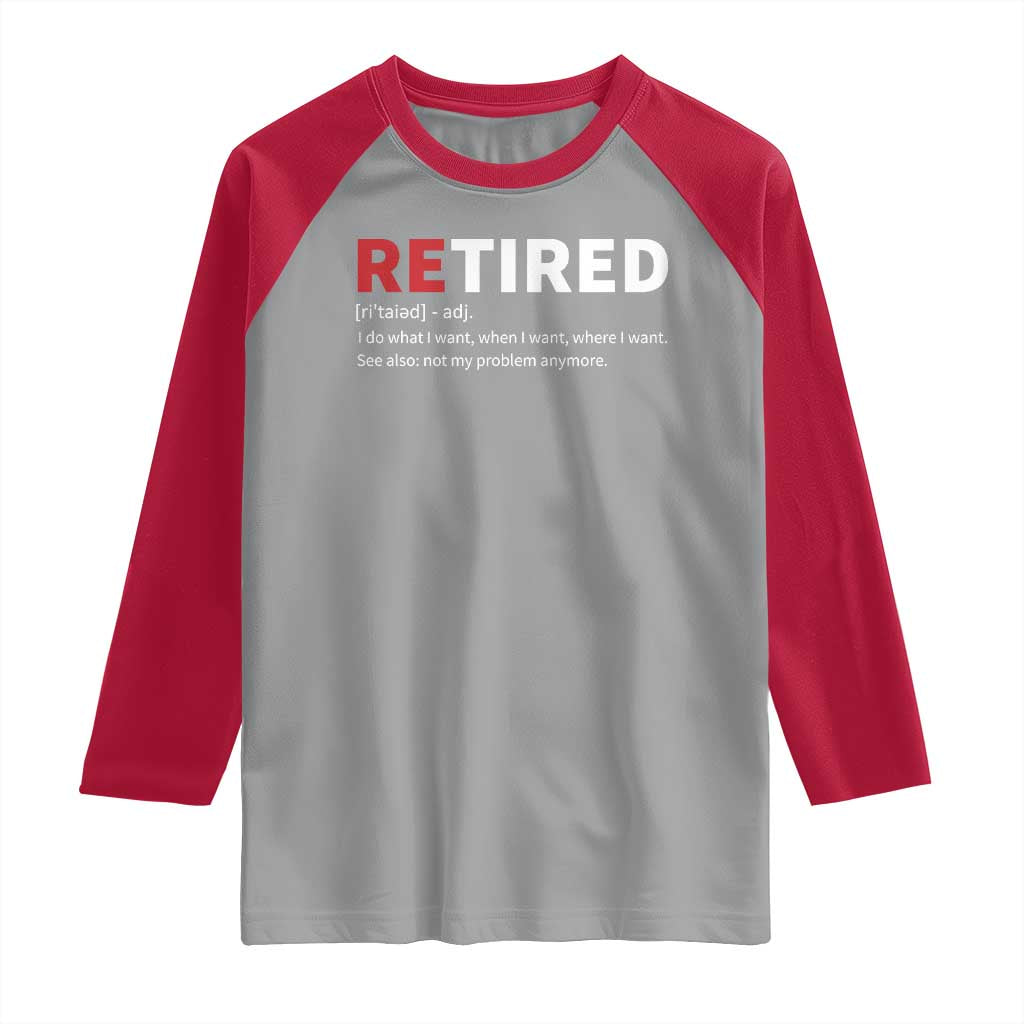 Funny Retirement Gifts Raglan Shirt Retired Not My Problem Anymore I Do What I Want