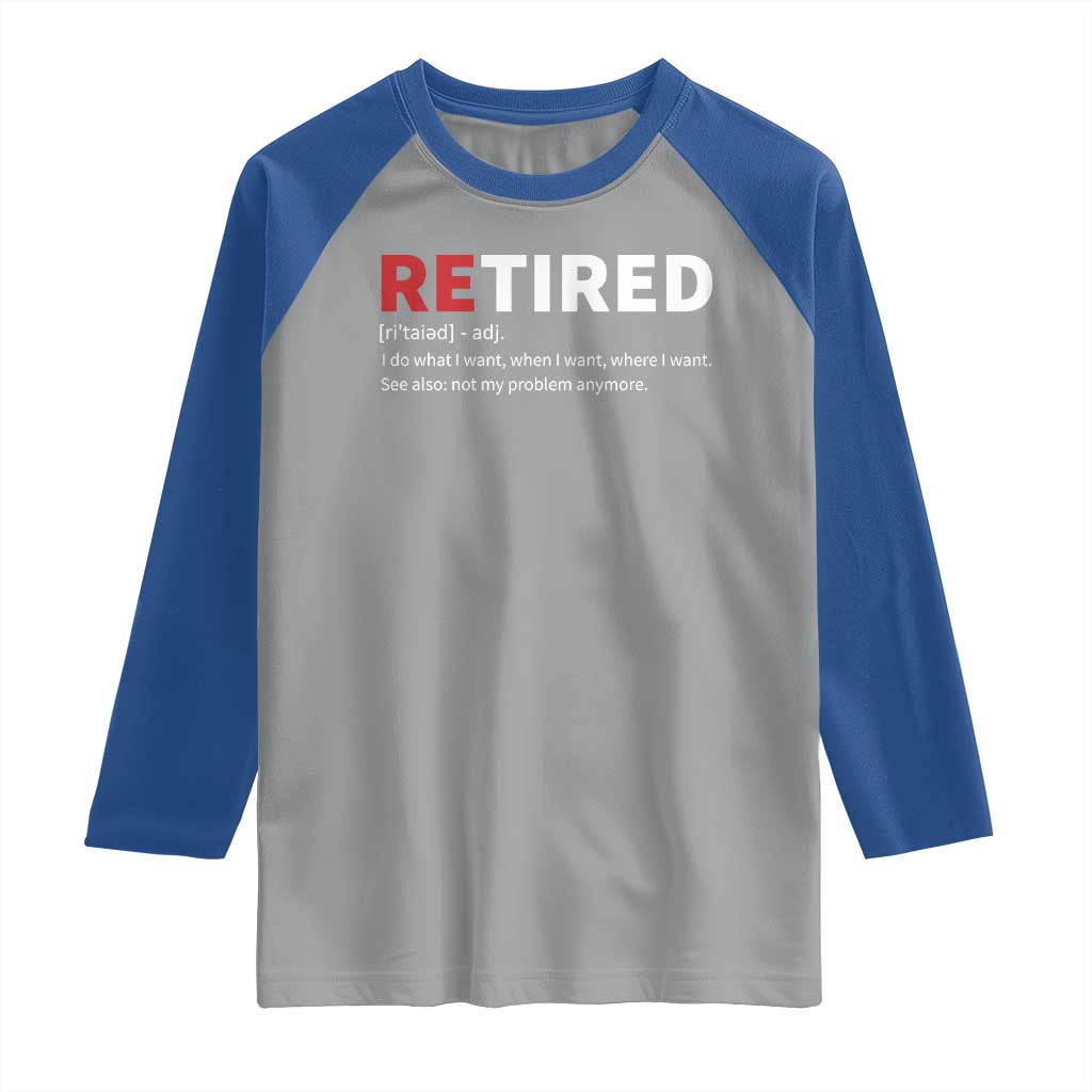 Funny Retirement Gifts Raglan Shirt Retired Not My Problem Anymore I Do What I Want