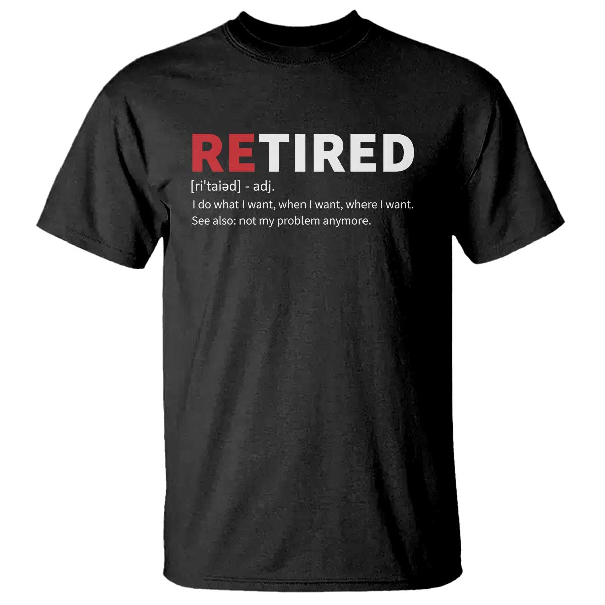 Funny Retirement Gifts T Shirt Retired Not My Problem Anymore I Do What I Want