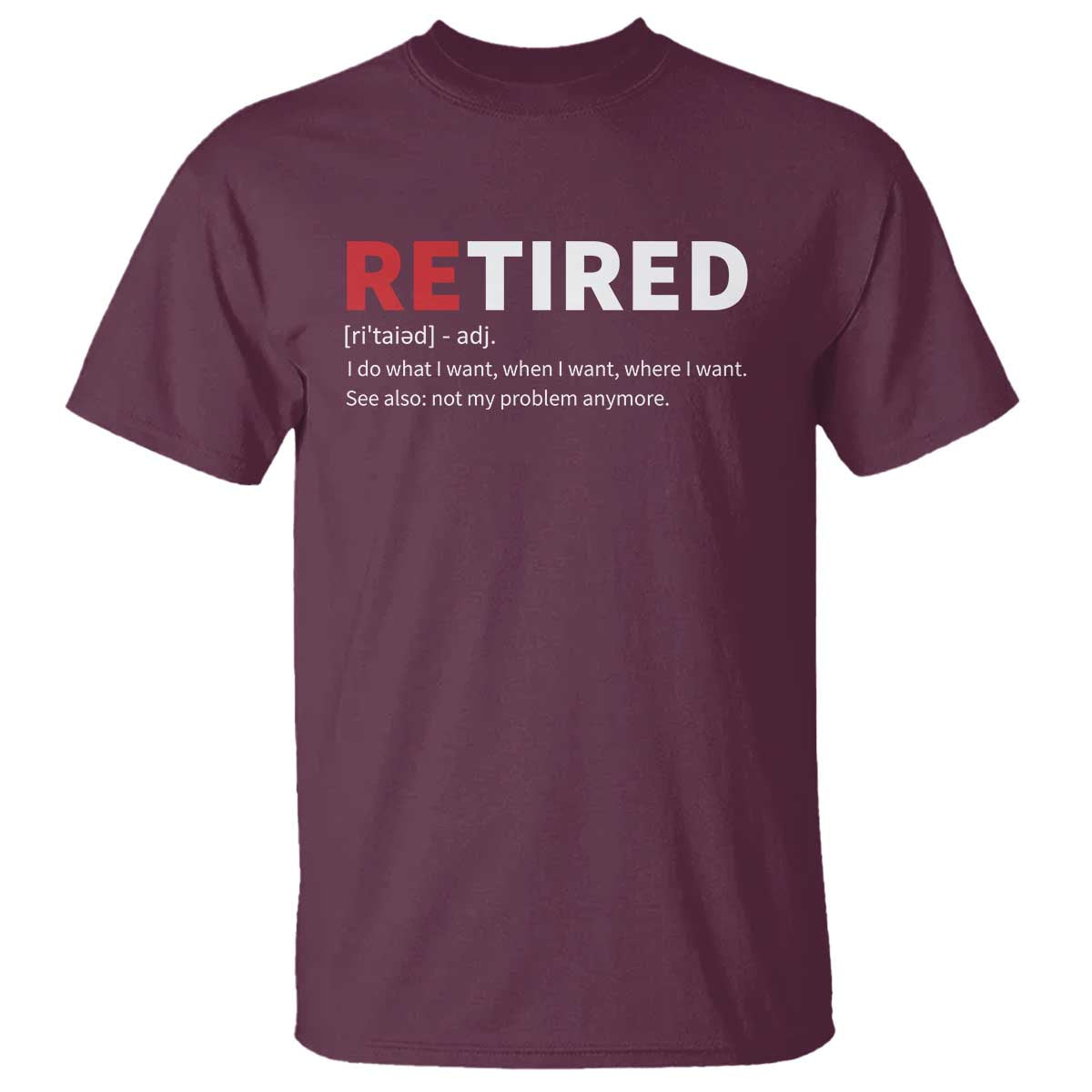 Funny Retirement Gifts T Shirt Retired Not My Problem Anymore I Do What I Want