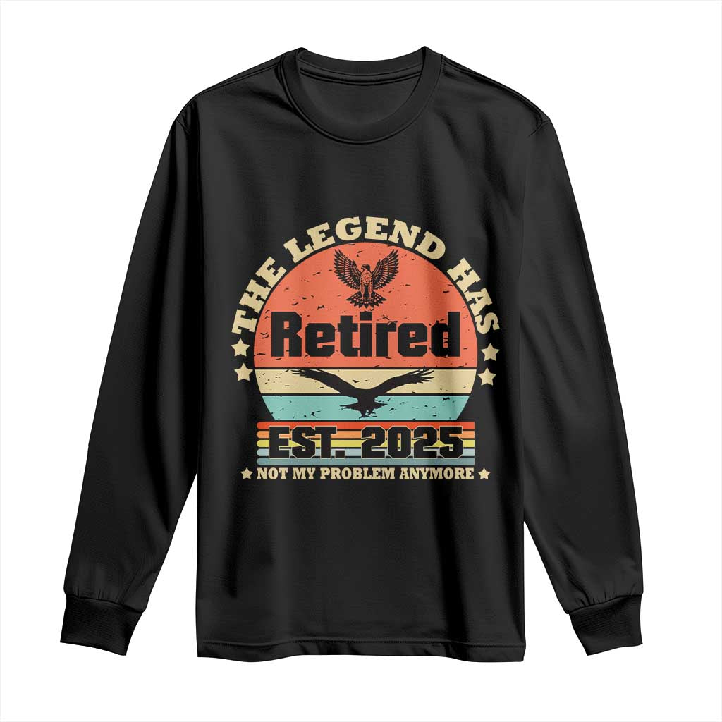 Vintage Retirement 2025 Long Sleeve Shirt Legend Has Retired Not My Problem Anymore