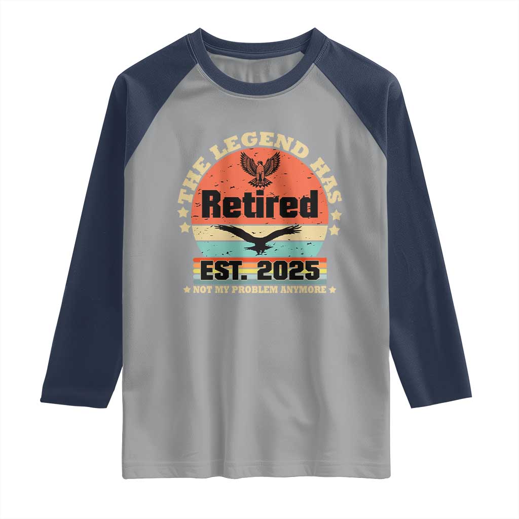 Vintage Retirement 2025 Raglan Shirt Legend Has Retired Not My Problem Anymore