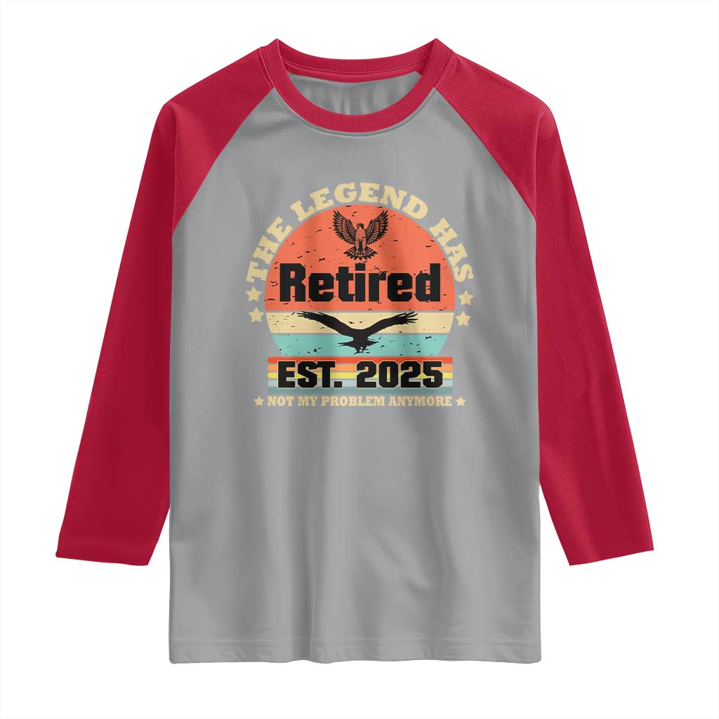 Vintage Retirement 2025 Raglan Shirt Legend Has Retired Not My Problem Anymore